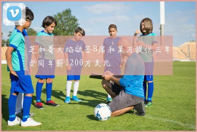 芝加哥火焰欲签B席和莱万提供三年合同年薪1200万美元