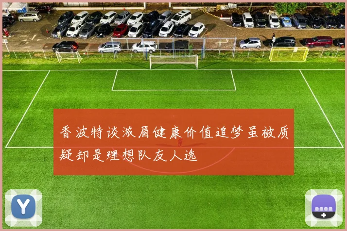 香波特谈浓眉健康价值追梦虽被质疑却是理想队友人选